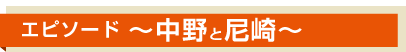 エピソード 中野と尼崎